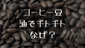 【豆がギトギト】なぜコーヒー豆から油？コーヒーオイルとは？コーヒーミルに影響は？